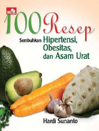 Image of 100 Resep Sembuhkan : Hipertensi, Obesitas, dan Asam Urat