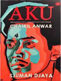 Image of Aku : Berdasarkan Perjalanan Hidup dan Penyair Chairil Anwar