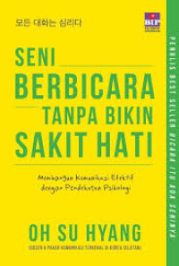Image of Seni Berbicara Tanpa Bikin Sakit Hati : Membangun Komunikasi Efektif dengan Pendekatan Psikologi