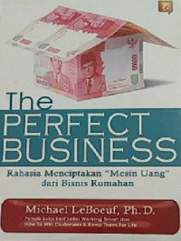 Image of The Perfect Business : Rahasia Menciptakan Mesin Uang dari Bisnis Rumahan