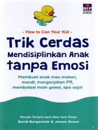 Image of Trik Cerdas Mendisiplinkan Anak tanpa Emosi:Membuat anak mau makan,mandi, mengerjakan PR, membatasi main gawai, apa saja!