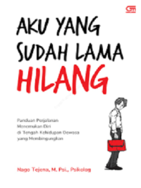 Image of Aku yang Sudah Lama Hilang : Panduan Perjalanan Menemukan Diri di Tengah Kehidupan Dewasa yang Membingungkan