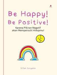 Image of Be happy! Be Positive! : Karena Pikiran Negatif akan Mempersulit Hidupmu!